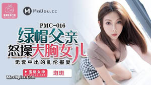 PMC016  绿帽父亲怒操大胸女儿 无套中出的乱伦报复 斑斑 蜜桃影像传媒